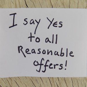 Yes, to all REASONABLE offers!